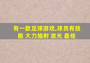 有一款足球游戏,球员有技能 大力抽射 激光 最佳